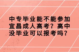 中專畢業(yè)能不能參加宜昌成人高考？高中沒(méi)畢業(yè)可以報(bào)考嗎？