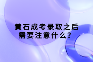 黃石成考錄取之后需要注意什么？