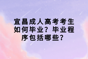 宜昌成人高考考生如何畢業(yè)？畢業(yè)程序包括哪些？