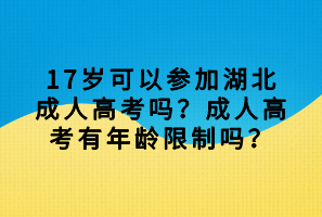 17歲可以參加湖北成人高考嗎？成人高考有年齡限制嗎？