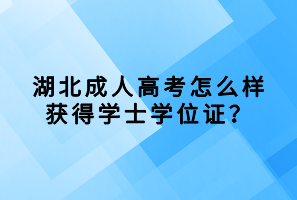 湖北成人高考怎么樣獲得學(xué)士學(xué)位證？