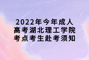 2022年今年成人高考湖北理工學院考點考生赴考須知