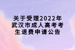 關(guān)于受理2022年武漢市成人高考考生退費(fèi)申請(qǐng)公告