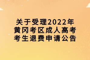 關(guān)于受理2022年黃岡考區(qū)成人高考考生退費(fèi)申請(qǐng)公告