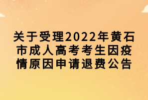 關(guān)于受理2022年黃石市成人高考考生因疫情原因申請退費(fèi)公告