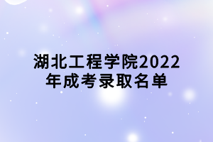 湖北工程學(xué)院2022年成考錄取名單
