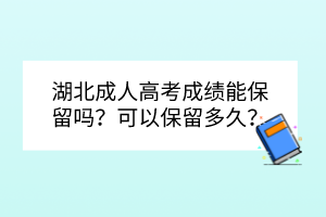 湖北成人高考成績能保留嗎？可以保留多久？