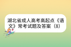湖北省成人高考高起點(diǎn)《語文》常考試題及答案（8）