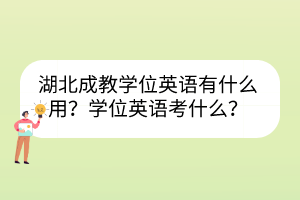 湖北成教學(xué)位英語有什么用？學(xué)位英語考什么？