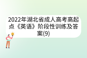 2022年湖北省成人高考高起點(diǎn)《英語(yǔ)》階段性訓(xùn)練及答案(9)