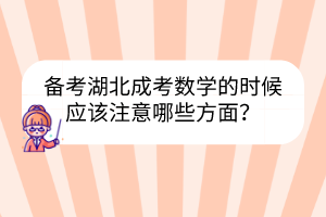 備考湖北成考數(shù)學的時候應該注意哪些方面？