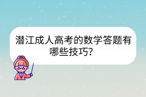 潛江成人高考的數(shù)學(xué)答題有哪些技巧？