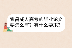 宜昌成人高考的畢業(yè)論文要怎么寫(xiě)？有什么要求？