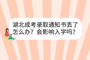 湖北成考錄取通知書丟了怎么辦？會影響入學嗎？