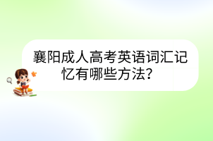 襄陽(yáng)成人高考英語(yǔ)詞匯記憶有哪些方法？