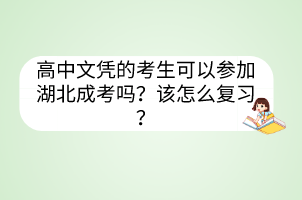 高中文憑的考生可以參加湖北成考嗎？該怎么復(fù)習(xí)？