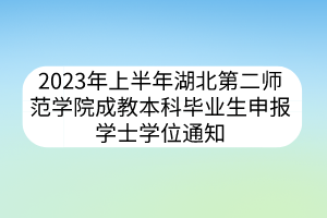 2023年上半年湖北第二師范學(xué)院成教本科畢業(yè)生申報學(xué)士學(xué)位通知