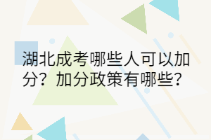 湖北成考哪些人可以加分？加分政策有哪些？