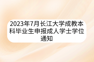 2023年7月長(zhǎng)江大學(xué)成教本科畢業(yè)生申報(bào)成人學(xué)士學(xué)位通知