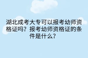 湖北成考大專可以報考幼師資格證嗎？報考幼師資格證的條件是什么？