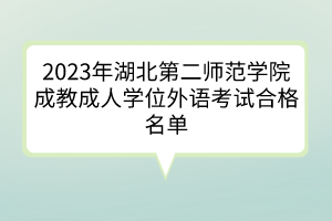 2023年湖北第二師范學(xué)院成教成人學(xué)位外語(yǔ)考試合格名單