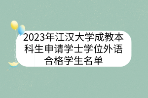 2023年江漢大學成教本科生申請學士學位外語合格學生名單