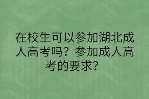 在校生可以參加湖北成人高考嗎？參加成人高考的要求？