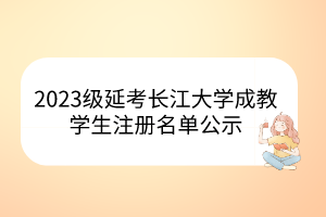 2023級延考長江大學(xué)成教學(xué)生注冊名單公示