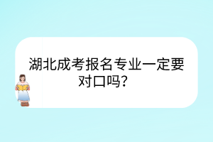 湖北成考報(bào)名專業(yè)一定要對口嗎？
