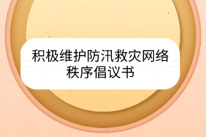 積極維護(hù)防汛救災(zāi)網(wǎng)絡(luò)秩序倡議書