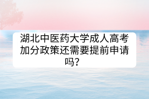 湖北中醫(yī)藥大學成人高考加分政策還需要提前申請嗎？