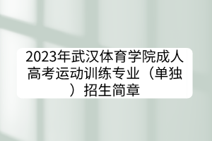 2023年武漢體育學(xué)院成人高考運(yùn)動(dòng)訓(xùn)練專業(yè)（單獨(dú)）招生簡章