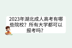 2023年湖北成人高考有哪些院校？所有大學都可以報考嗎？