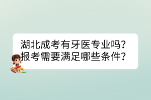 湖北成考有牙醫(yī)專業(yè)嗎？報考需要滿足哪些條件？