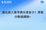 湖北成人高考滿分是多少？錄取分數(shù)線揭秘~