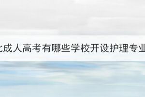 湖北成人高考有哪些學(xué)校開設(shè)護(hù)理專業(yè)？