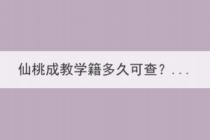 仙桃成教學(xué)籍多久可查？怎么查詢成教學(xué)籍？