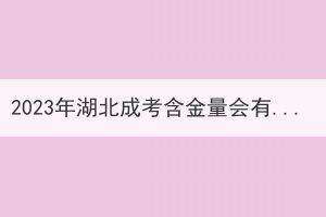 2023年湖北成考含金量會(huì)有所提升嗎？
