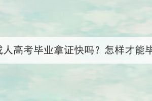 湖北成人高考畢業(yè)拿證快嗎？怎樣才能畢業(yè)？