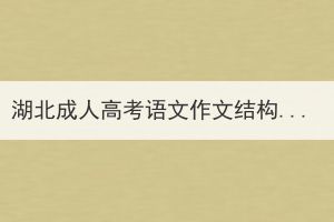 湖北成人高考語文作文結(jié)構(gòu)是什么？