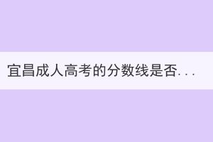 宜昌成人高考的分?jǐn)?shù)線是否都是相同的？