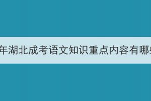 2023年湖北成考語文知識重點內容有哪些？