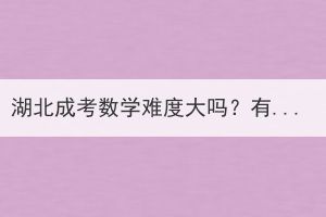 湖北成考數(shù)學(xué)難度大嗎？有什么答題技巧？
