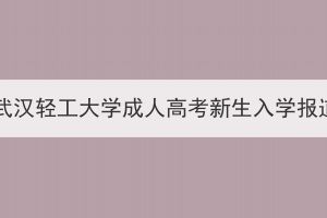 2024級武漢輕工大學(xué)成人高考新生入學(xué)報(bào)道流程