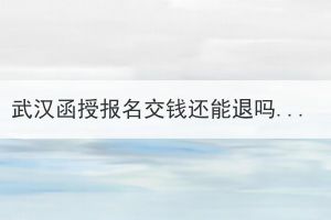 武漢函授報名交錢還能退嗎？