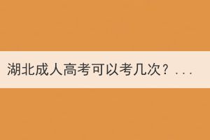 湖北成人高考可以考幾次？必須一次過嗎？