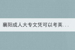 襄陽(yáng)成人大專文憑可以考英語(yǔ)四級(jí)嗎？