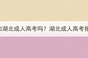沒有學(xué)籍可以參加湖北成人高考嗎？湖北成人高考報(bào)考條件有哪些？