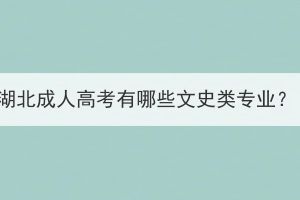 湖北成人高考有哪些文史類(lèi)專(zhuān)業(yè)？