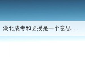 湖北成考和函授是一個意思嗎？到底有什么區(qū)別？